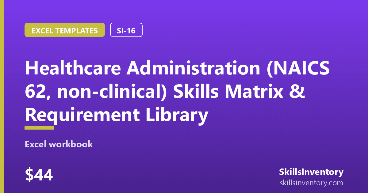 Healthcare Administration (NAICS 62, non-clinical) Skills Matrix & Requirement Library